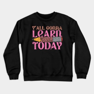 ya'll gonna learn today, funny teacher Crewneck Sweatshirt